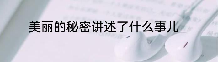美丽的秘密讲述了什么事儿