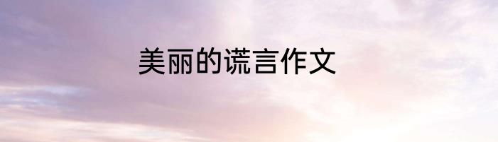 美丽的谎言作文