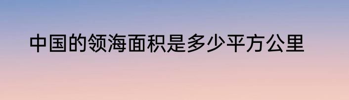中国的领海面积是多少平方公里