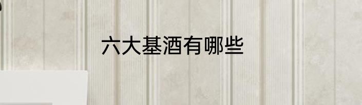 六大基酒有哪些