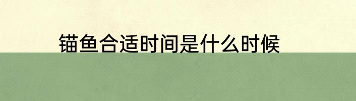 锚鱼合适时间是什么时候