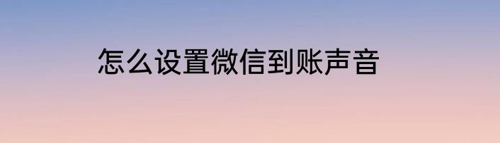 怎么设置微信到账声音