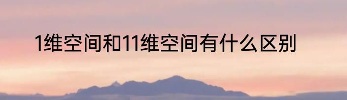 1维空间和11维空间有什么区别