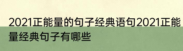 2021正能量的句子经典语句2021正能量经典句子有哪些