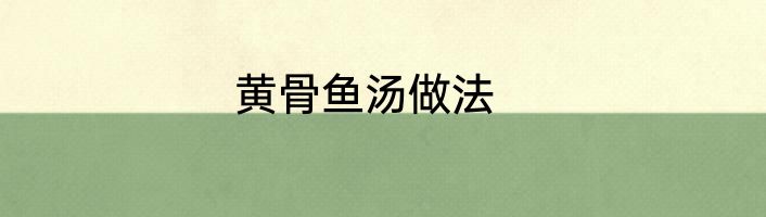 黄骨鱼汤做法