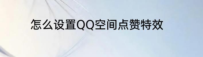 怎么设置QQ空间点赞特效