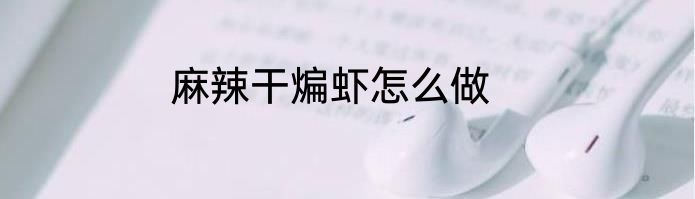 麻辣干煸虾怎么做