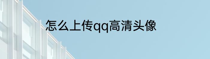 怎么上传qq高清头像