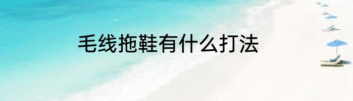 毛线拖鞋有什么打法