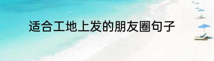 适合工地上发的朋友圈句子
