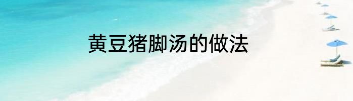 黄豆猪脚汤的做法