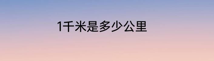 1千米是多少公里