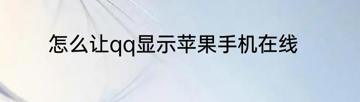 怎么让qq显示苹果手机在线