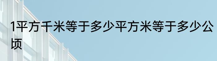 1平方千米等于多少平方米等于多少公顷