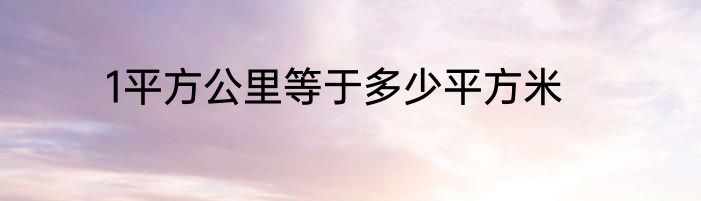 1平方公里等于多少平方米