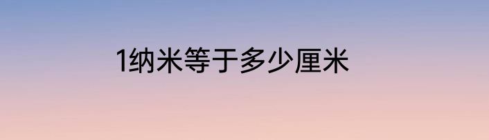1纳米等于多少厘米