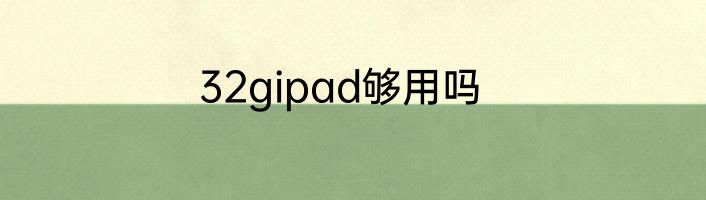 32gipad够用吗