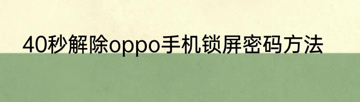40秒解除oppo手机锁屏密码方法