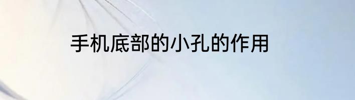 手机底部的小孔的作用