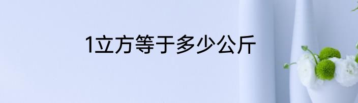 1立方等于多少公斤