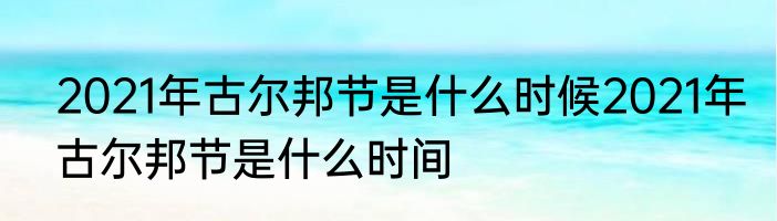 2021年古尔邦节是什么时候2021年古尔邦节是什么时间