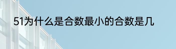 51为什么是合数最小的合数是几