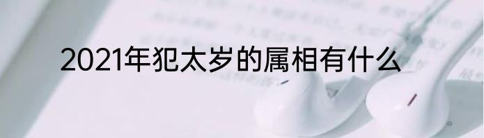 2021年犯太岁的属相有什么