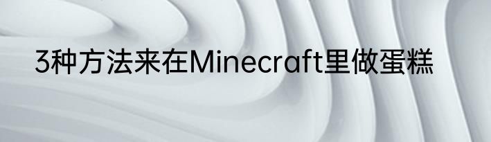 3种方法来在Minecraft里做蛋糕