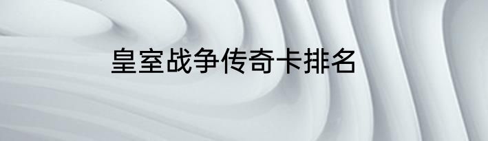 皇室战争传奇卡排名