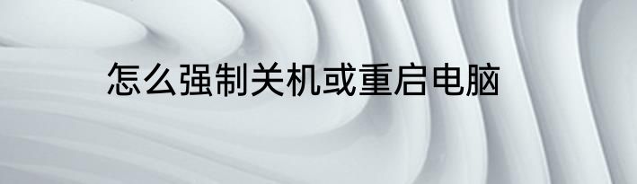 怎么强制关机或重启电脑