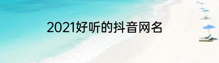 2021好听的抖音网名