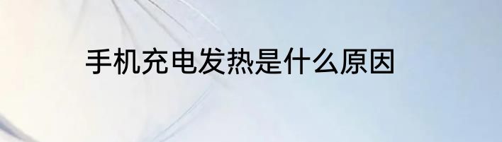 手机充电发热是什么原因