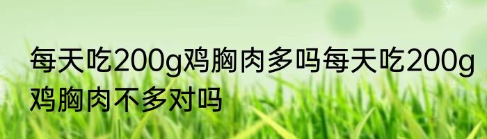每天吃200g鸡胸肉多吗每天吃200g鸡胸肉不多对吗