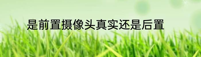 是前置摄像头真实还是后置