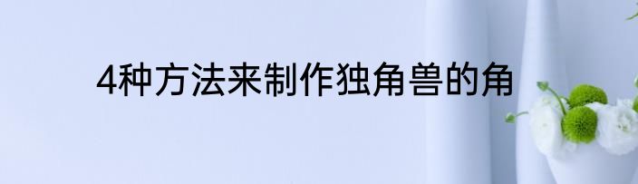 4种方法来制作独角兽的角