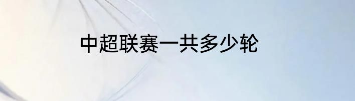 中超联赛一共多少轮
