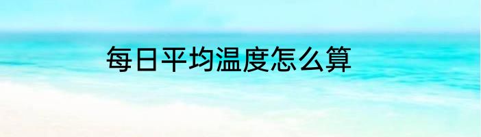 每日平均温度怎么算