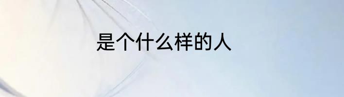 是个什么样的人