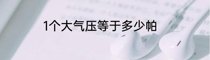 1个大气压等于多少帕