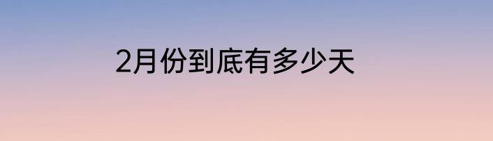 2月份到底有多少天