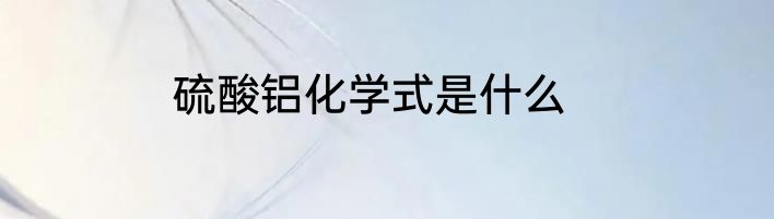 硫酸铝化学式是什么
