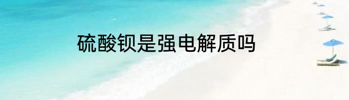 硫酸钡是强电解质吗