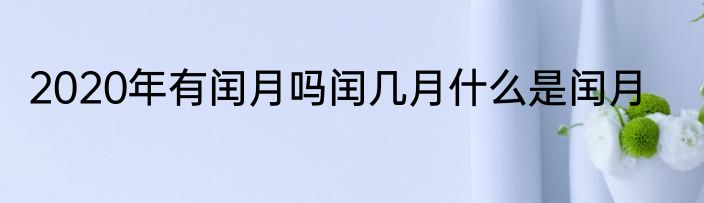 2020年有闰月吗闰几月什么是闰月