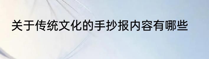 关于传统文化的手抄报内容有哪些