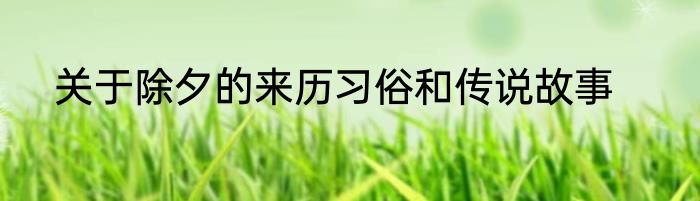 关于除夕的来历习俗和传说故事