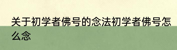 关于初学者佛号的念法初学者佛号怎么念