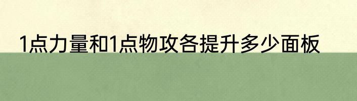1点力量和1点物攻各提升多少面板