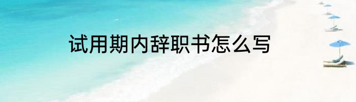 试用期内辞职书怎么写