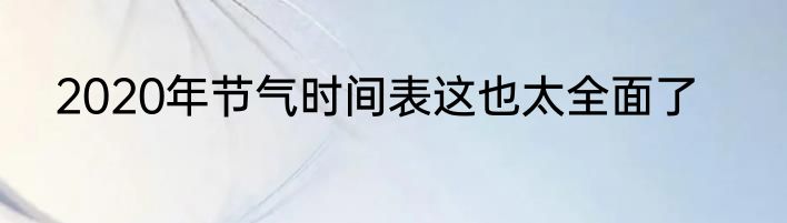 2020年节气时间表这也太全面了