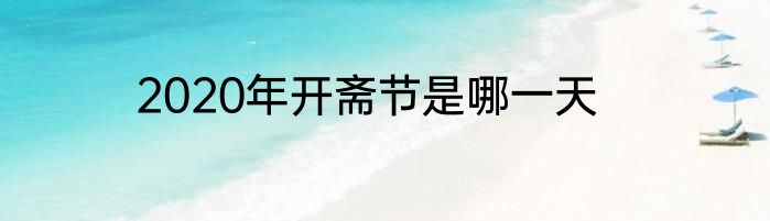 2020年开斋节是哪一天